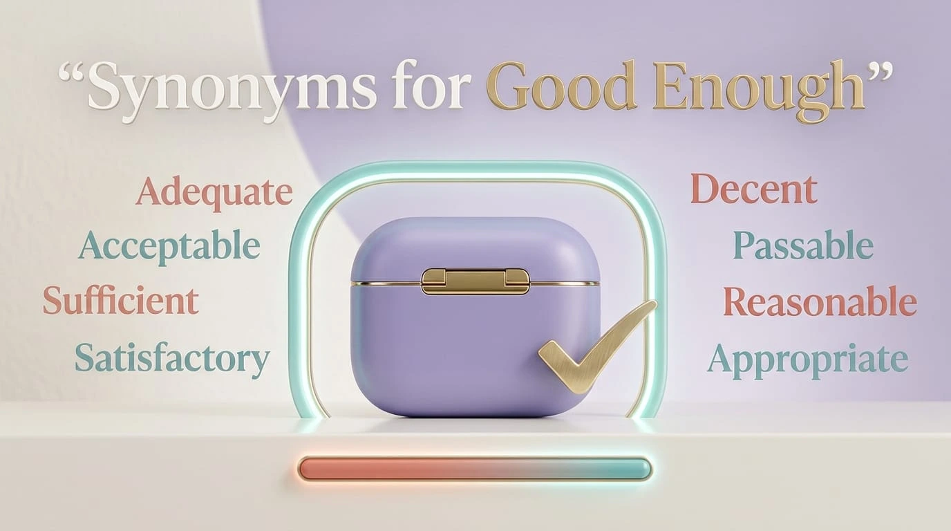 Synonyms for good enough showing adequate, sufficient, acceptable, suitable, and satisfactory alternatives.